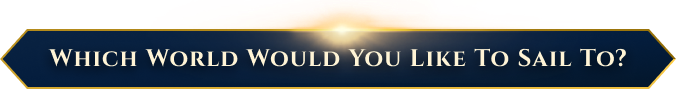 Which World would you like to sail to?